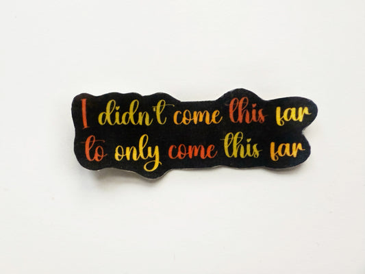 I Didn't Come This Far to Only Come This Far Sticker – A Reminder to Keep Going